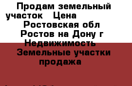Продам земельный участок › Цена ­ 2 500 000 - Ростовская обл., Ростов-на-Дону г. Недвижимость » Земельные участки продажа   